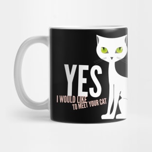 Yes I would like to meet your cat Mug